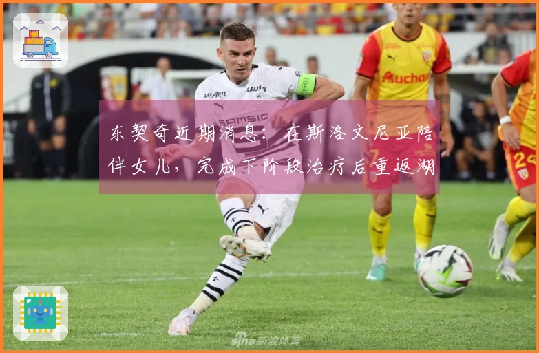 东契奇近期消息：在斯洛文尼亚陪伴女儿，完成下阶段治疗后重返湖人